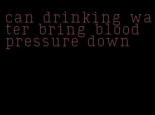 can drinking water bring blood pressure down