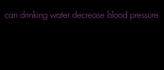 can drinking water decrease blood pressure