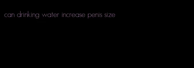 can drinking water increase penis size