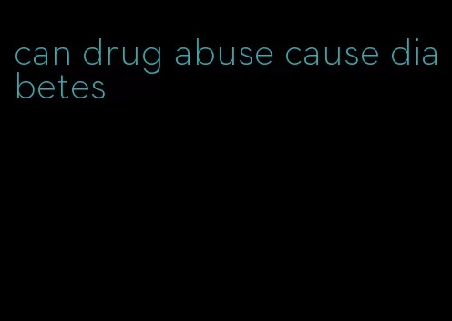 can drug abuse cause diabetes