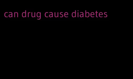 can drug cause diabetes