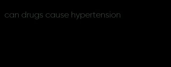 can drugs cause hypertension