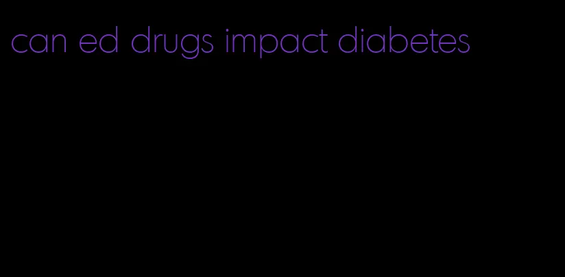 can ed drugs impact diabetes