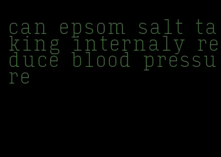 can epsom salt taking internaly reduce blood pressure