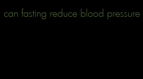 can fasting reduce blood pressure