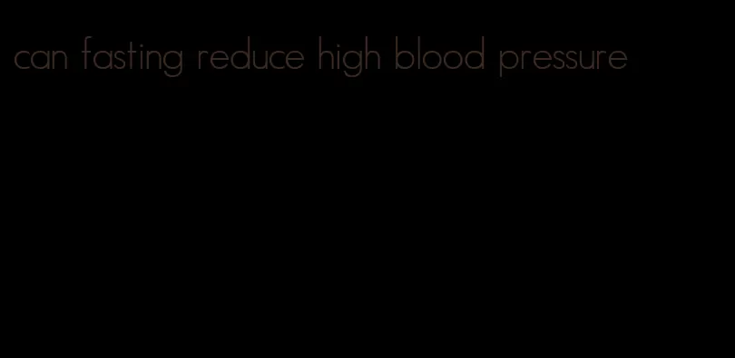 can fasting reduce high blood pressure
