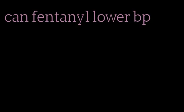 can fentanyl lower bp
