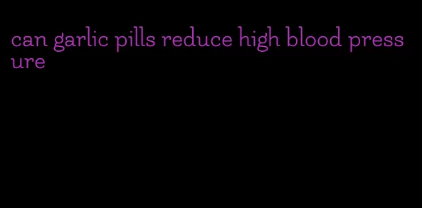 can garlic pills reduce high blood pressure