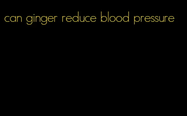 can ginger reduce blood pressure