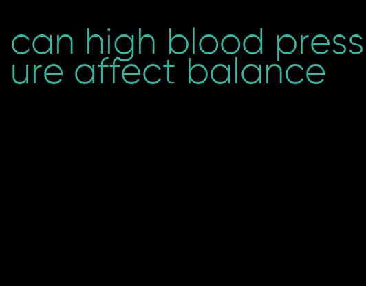 can high blood pressure affect balance