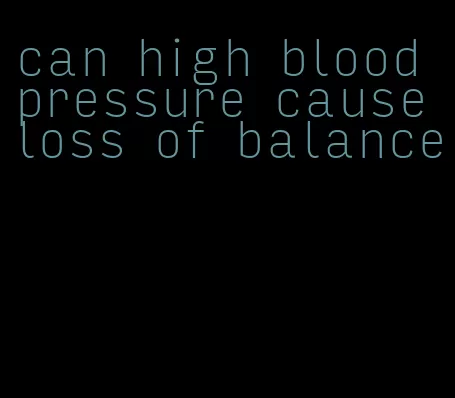 can high blood pressure cause loss of balance