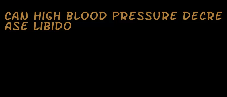 can high blood pressure decrease libido
