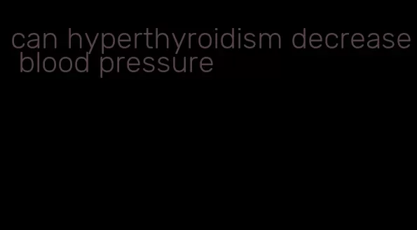 can hyperthyroidism decrease blood pressure