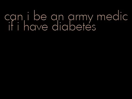 can i be an army medic if i have diabetes