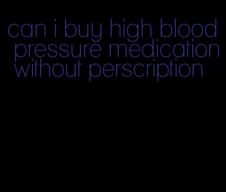 can i buy high blood pressure medication without perscription