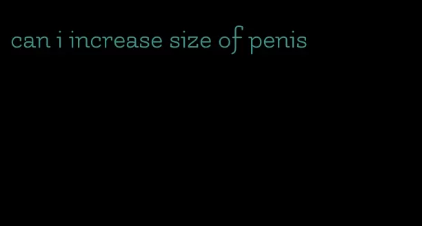 can i increase size of penis