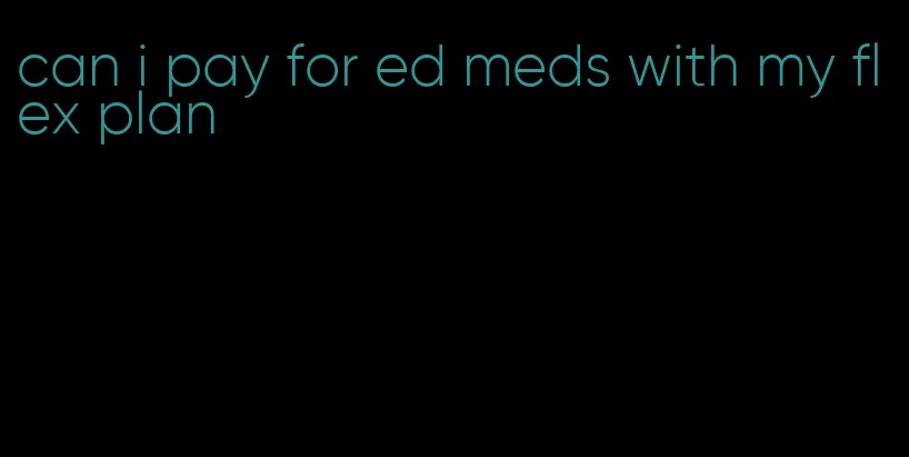 can i pay for ed meds with my flex plan