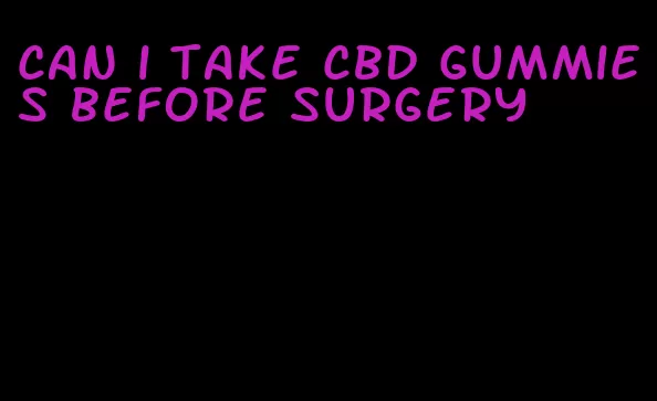 can i take cbd gummies before surgery