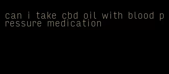 can i take cbd oil with blood pressure medication