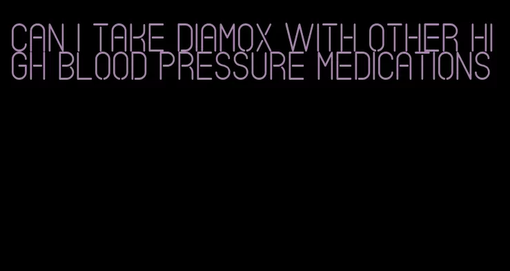 can i take diamox with other high blood pressure medications
