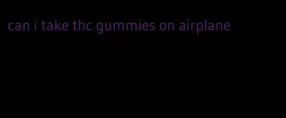 can i take thc gummies on airplane