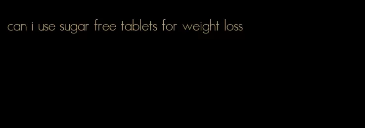 can i use sugar free tablets for weight loss