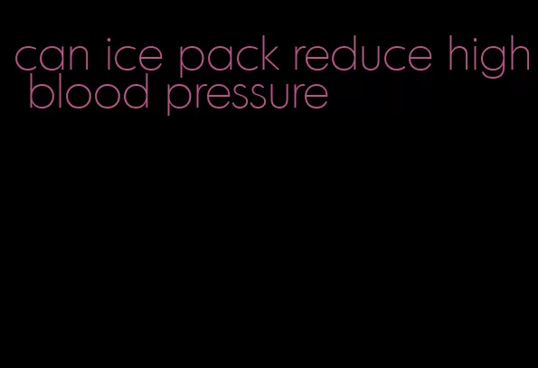 can ice pack reduce high blood pressure