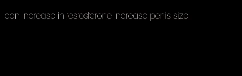 can increase in testosterone increase penis size