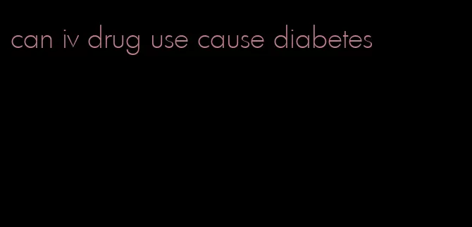 can iv drug use cause diabetes