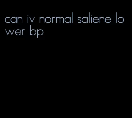 can iv normal saliene lower bp