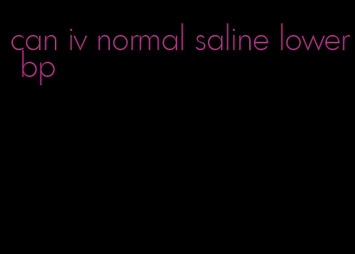 can iv normal saline lower bp