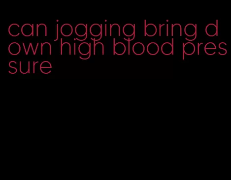 can jogging bring down high blood pressure