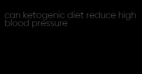 can ketogenic diet reduce high blood pressure