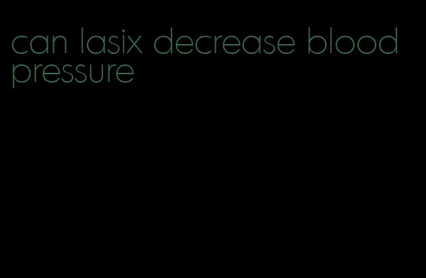 can lasix decrease blood pressure