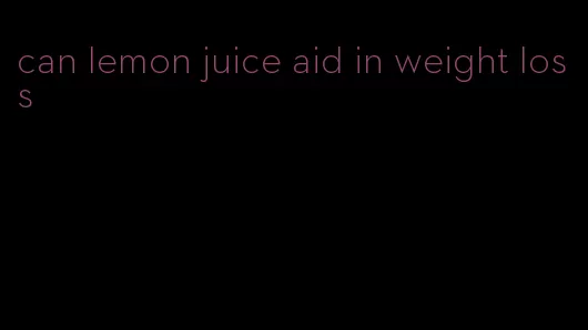 can lemon juice aid in weight loss