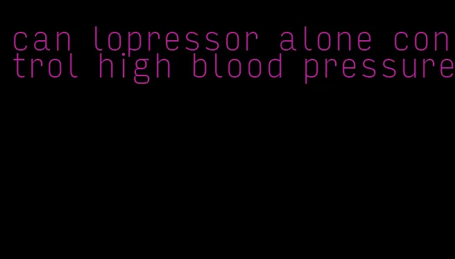 can lopressor alone control high blood pressure