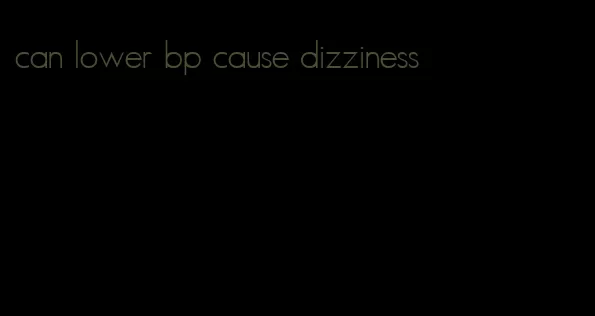 can lower bp cause dizziness