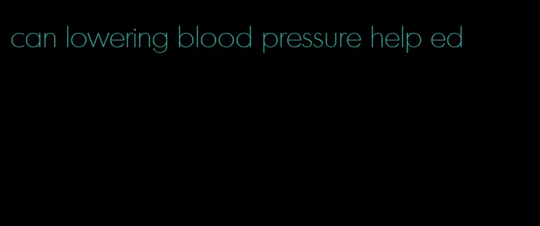 can lowering blood pressure help ed
