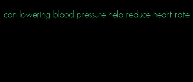 can lowering blood pressure help reduce heart rate