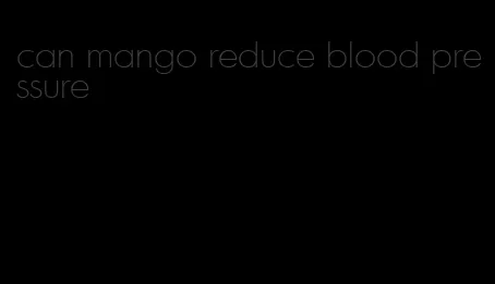 can mango reduce blood pressure