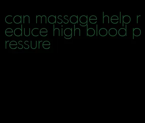 can massage help reduce high blood pressure