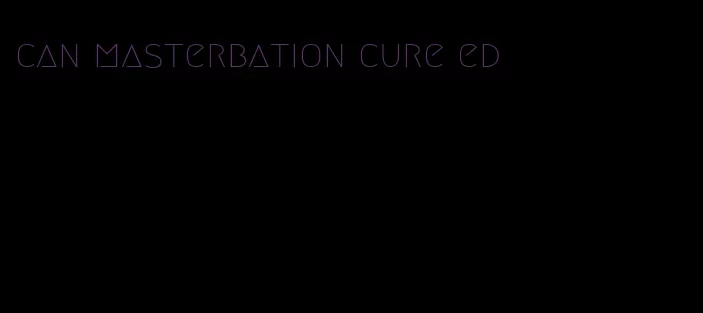 can masterbation cure ed