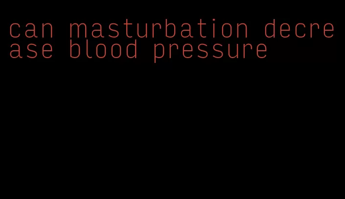 can masturbation decrease blood pressure
