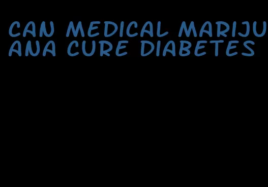 can medical marijuana cure diabetes