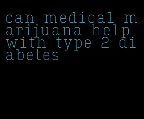 can medical marijuana help with type 2 diabetes