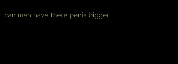 can men have there penis bigger