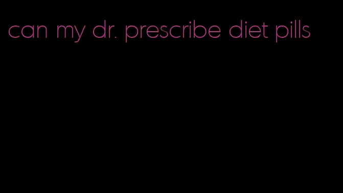 can my dr. prescribe diet pills