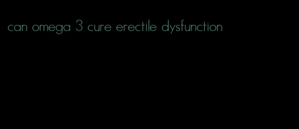 can omega 3 cure erectile dysfunction