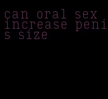 can oral sex increase penis size