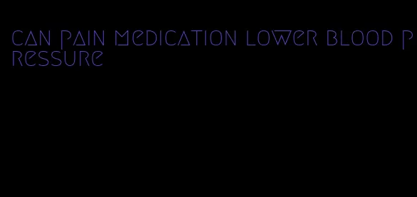 can pain medication lower blood pressure